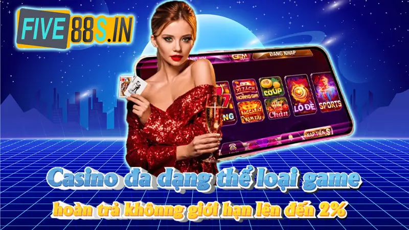 Casino đa dạng thể loại game, hoàn trả khônng giới hạn lên đến 2%